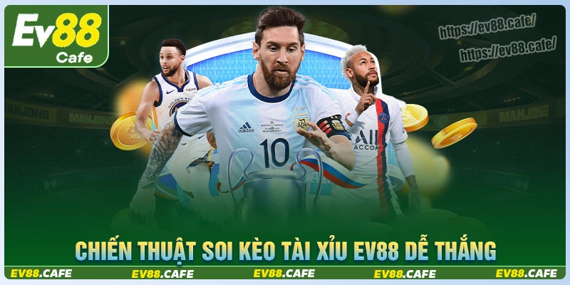 Chiến thuật giúp bạn soi kèo tài xỉu hôm nay bất bại tại ev88