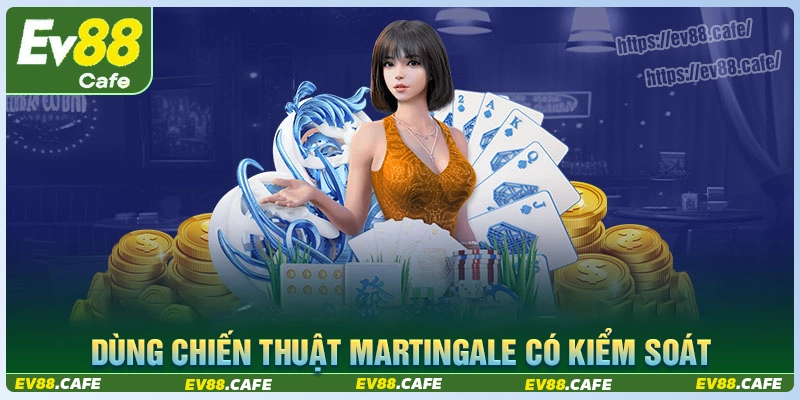 Dùng chiến thuật martingale có kiểm soát