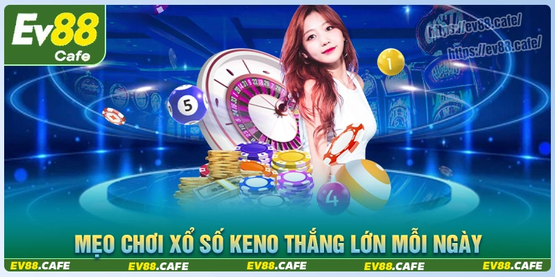 Kinh nghiệm chơi xổ số keno ev88 hiệu quả cao