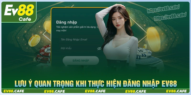 Một số các lưu ý quan trọng khi đăng nhập ev88