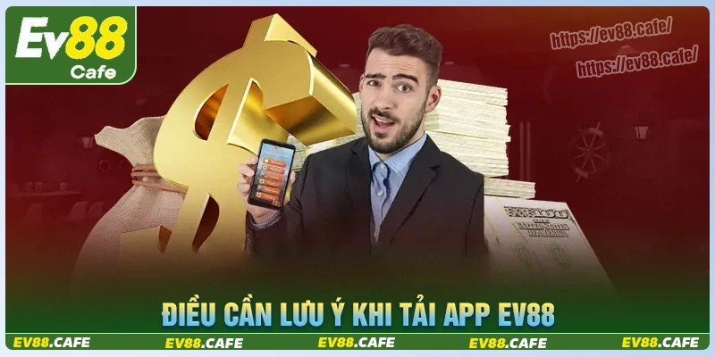 Những điều bạn cần lưu ý về vấn đề tải app ev88