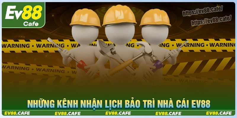 Những kênh nhận thông báo lịch bảo trì nhà cái ev88