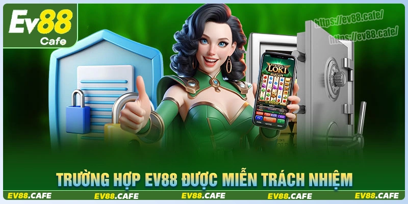 Những trường hợp mà ev88 được miễn trách nhiệm