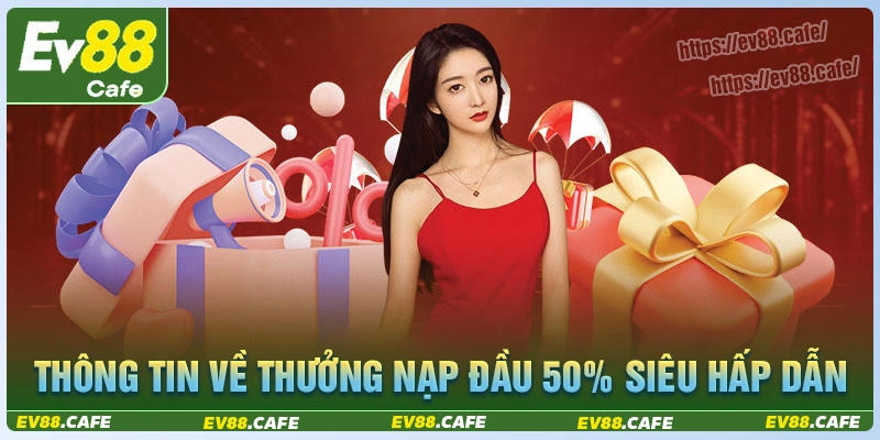 Thông tin về sự kiện thưởng nạp đầu 50% tại ev88