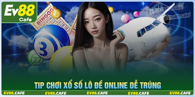 Tips chơi xổ số lô đề online hiệu quả cho người mới