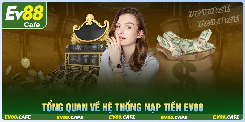 Tổng quan về hệ thống nạp tiền ev88