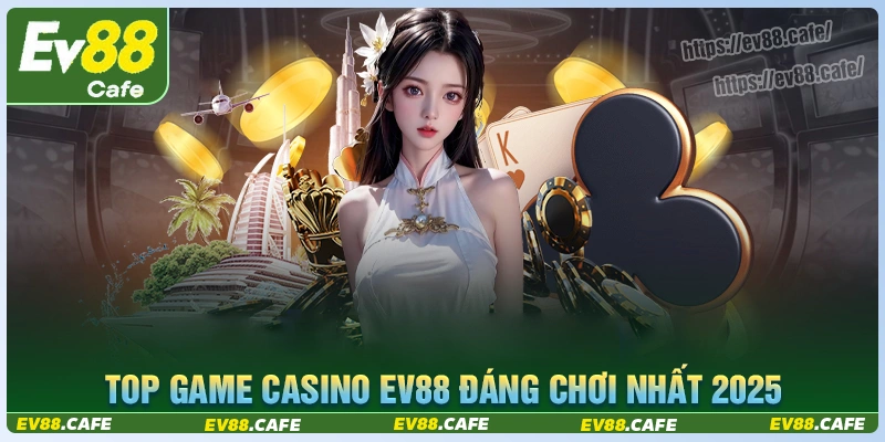 Top các trò chơi casino ev88 hot nhất 2025