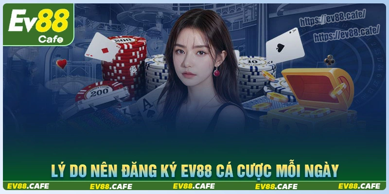 Top những lý do cược thủ luôn chọn đăng ký ev88