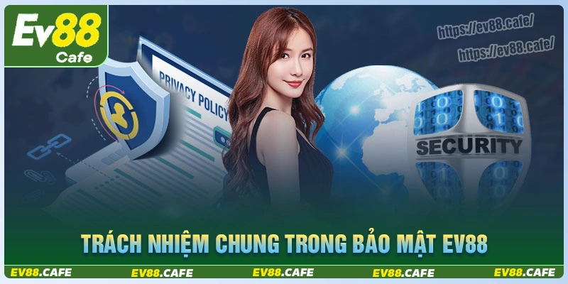 Trách nhiệm trong chính sách bảo mật ev88 hiện nay