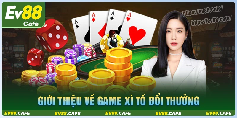 Giới thiệu về game xì tố đổi thưởng Ev88