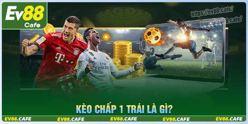 Khái quát đôi nét về kèo chấp 1 trái