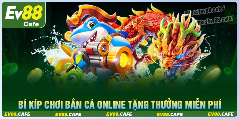 Bí kíp chinh phục game bắn cá online tặng thưởng miễn phí