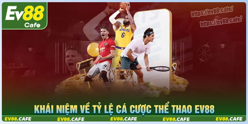 Khái niệm cơ bản nhất về tỷ lệ cá cược thể thao ev88